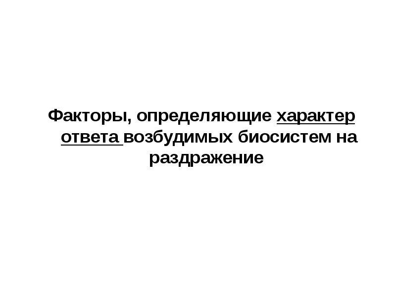 Характер ответа. Характер ответа возбудимых систем на раздражение. Факторы определяющие характер ответной реакции биосистемы. Факторы определяющие характер трения.. Факторы раздражения.