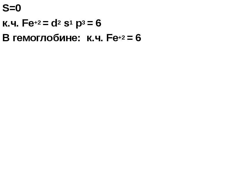 S=0 к. ч. Fe+2 = d2 s1 p3 = 6 В гемоглобине: к. ч. Fe+2 = 6