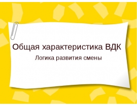 Общая характеристика ВДК Логика развития смены