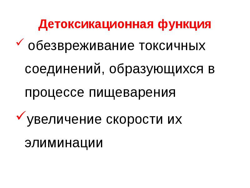   Детоксикационная функция
 обезвреживание токсичных соединений, образующихся в процессе пищеварения
увеличение скорости их элиминации
