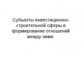 Субъекты инвестиционно-строительной сферы и формирование отношений между ними