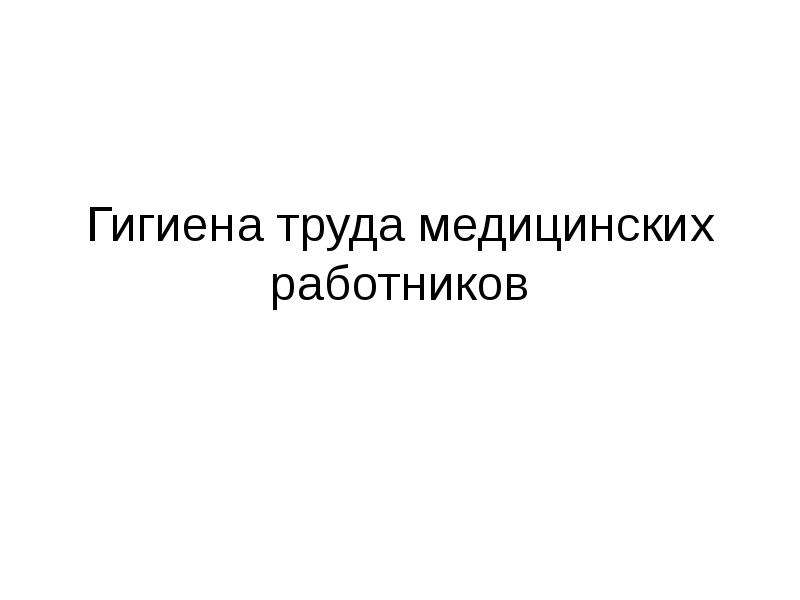 Гигиена труда медицинского персонала в учреждениях здравоохранения презентация