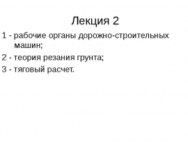 рабочие органы дорожно-строительных машин; 2 - теория резания грунта; 3 - тяговый расчет.