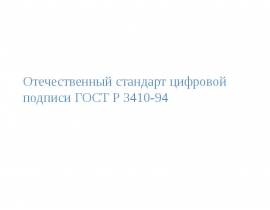 Отечественный стандарт цифровой подписи ГОСТ Р 3410-94