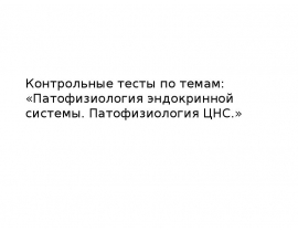 Контрольные тесты по темам: «Патофизиология эндокринной системы. Патофизиология ЦНС