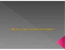 Презентация по Этике ДО на 19 апреля 2011 г. (Искусство комплимента).ppt