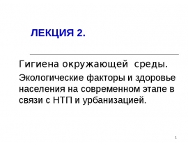 Гигиена окружающей среды. Экологические факторы и здоровье населения на современном этапе в связи с НТП и урбанизацией