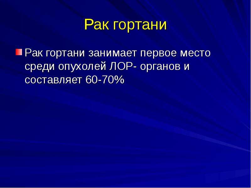   Рак гортани
Рак гортани занимает первое место среди опухолей ЛОР- органов и составляет 60-70%
