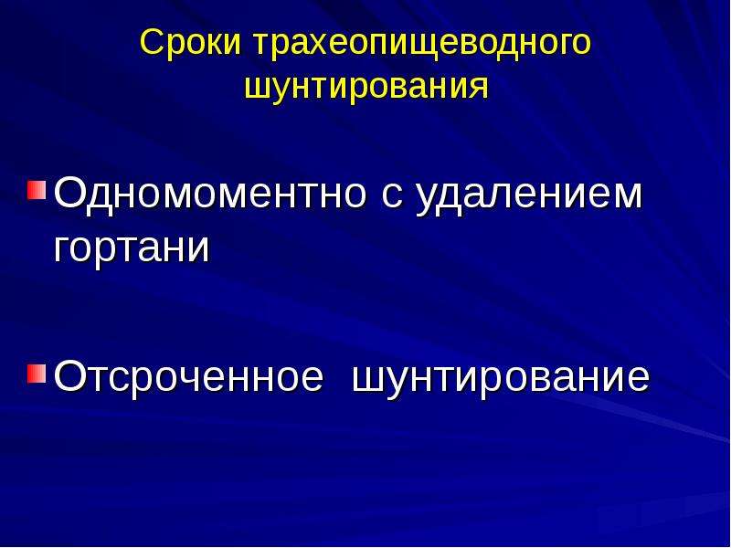   Сроки трахеопищеводного шунтирования
Одномоментно с удалением  гортани
Отсроченное  шунтирование
