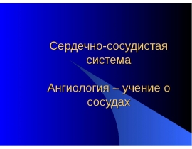 Сердечно-сосудистая система Ангиология – учение о сосудах