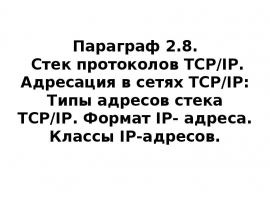 Стек протоколов TCP/IP. Адресация в сетях TCP/IP: Типы адресов стека TCP/IP. Формат IP- адреса. Классы IP-адресов