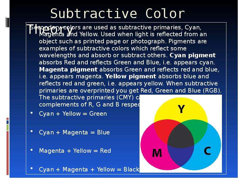 Subtractive Color Theory Secondary colors are used as subtractive primaries, Cyan, Magenta and Yello