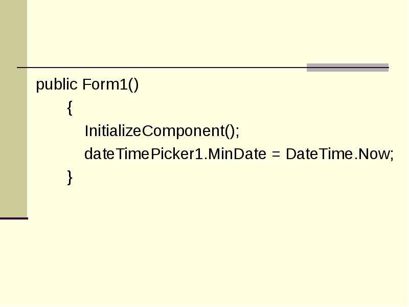 


 public Form1()
 public Form1()
        {
            InitializeComponent();
            dateTimePicker1.MinDate = DateTime.Now;
        }
