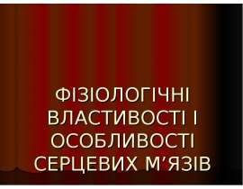 ФІЗІОЛОГІЧНІ ВЛАСТИВОСТІ І ОСОБЛИВОСТІ СЕРЦЕВИХ М’ЯЗІВ