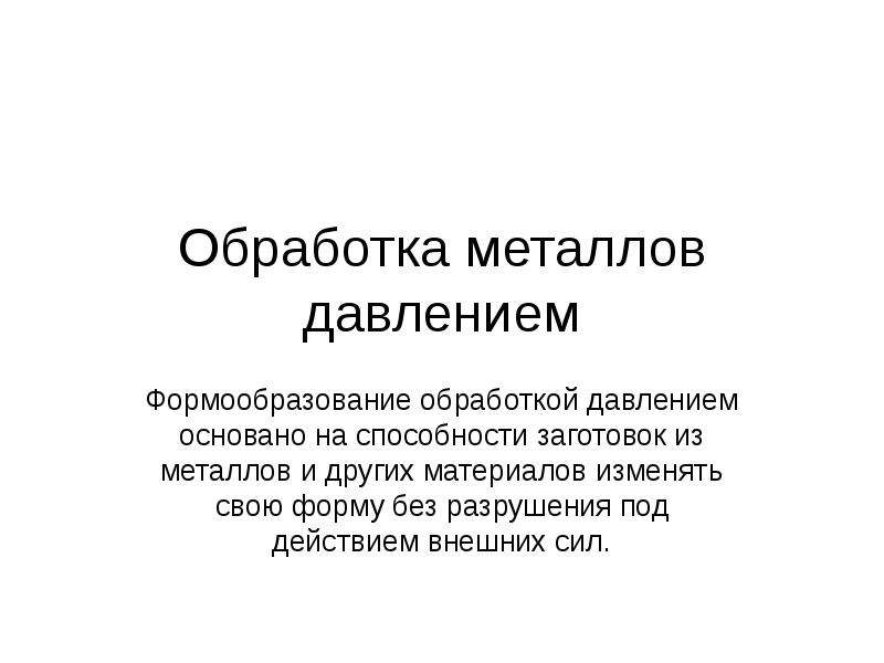 Обработка сила. Обработка металлов давлением. Обработка металлов давлением основана на свойстве. Обработка металлов давлением презентация. Горячая обработка давлением.