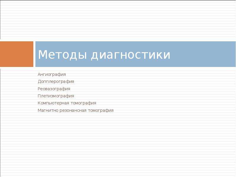   Методы диагностики
Ангиография
Допплерография
Реовазография
Плетизмография
Компьютерная томография
Магнитно резонансная томография
