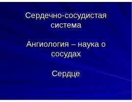 Сердечно-сосудистая система Ангиология – наука о сосудах Сердце