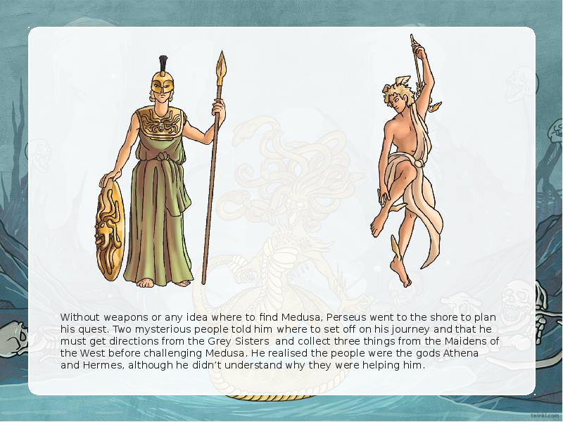 Without weapons or any idea where to find Medusa, Perseus went to the shore to plan his quest. Two m