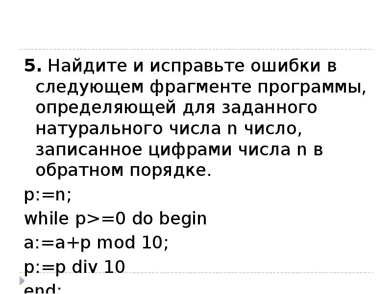 Задано натуральное. Как записать число в обратном порядке. Исправить ошибки в следующем фрагменте программы. Запиши каждое число теми же цифрами в обратном порядке. Фрагмент программы INT N=362, S=0 while (n).