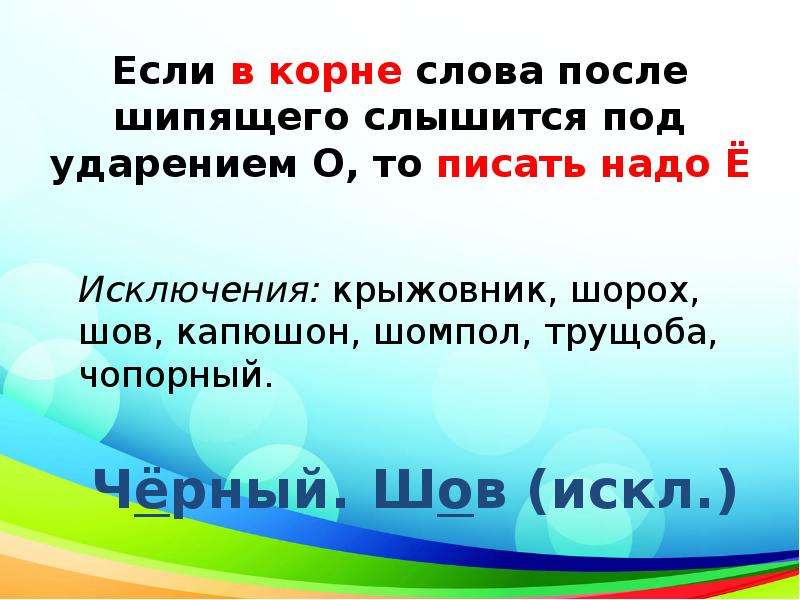 В корне слова под ударением пишется. В корне после шипящих под ударением пишется.