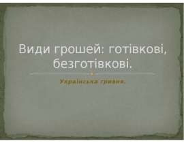 Види грошей. Готівкові, безготівкові. Українська гривня