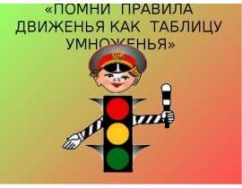Правила дорожного движения детям: «Помни правила движенья как таблицу умноженья»