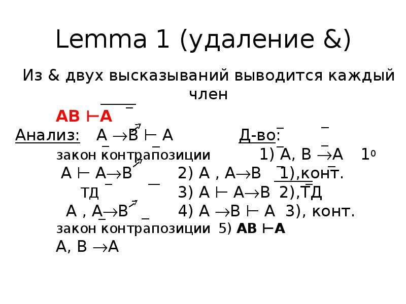 Lemma 1 (удаление &) Из & двух высказываний выводится каждый член АВ ⊢А Анализ: А В ⊢ А Д-в