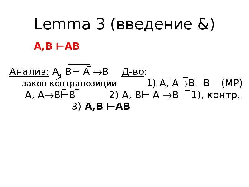 Lemma 3 (введение &) А,В ⊢АВ Анализ: А, В⊢ А В Д-во: закон контрапозиции 1) А, АВ⊢В (МР) А, А