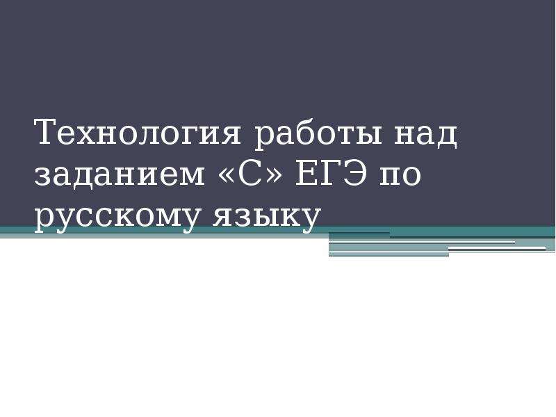 Презентация Технология работы над заданием «С» ЕГЭ по русскому языку