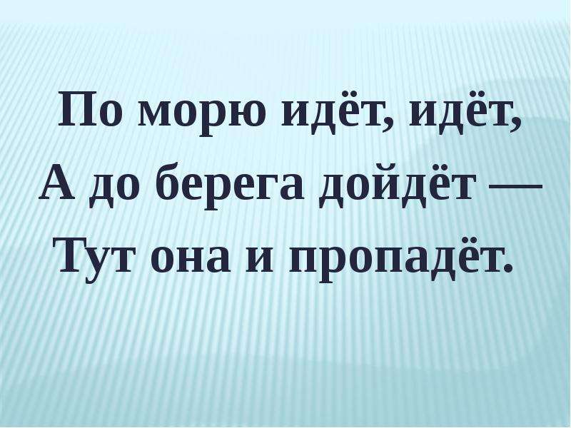 По морю идет идет до берега дойдет и пропадет. По морю идёт идёт а до берега дойдёт тут и пропадёт. Загадка по морю идет идет а до берега дойдет тут и пропадет. По морю идёт идёт а до берега дойдёт тут и пропадёт ответ на загадку.