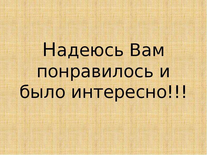 Надеюсь вам понравилась моя презентация