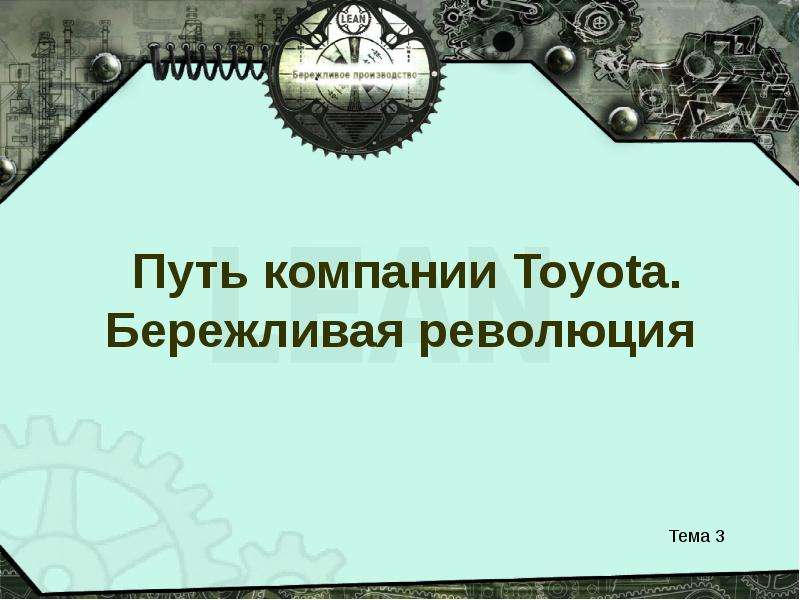 


Путь компании Toyota. Бережливая революция 
Тема 3
