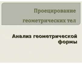 Проецирование геометрических тел. Анализ геометрической формы