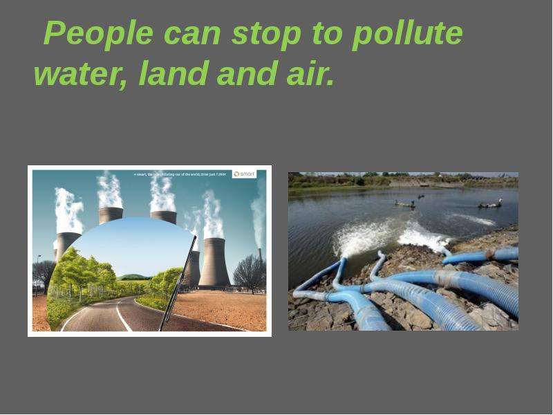 People can stop to pollute water, land and air.