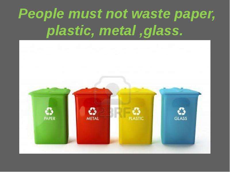 People must not waste paper, plastic, metal ,glass.