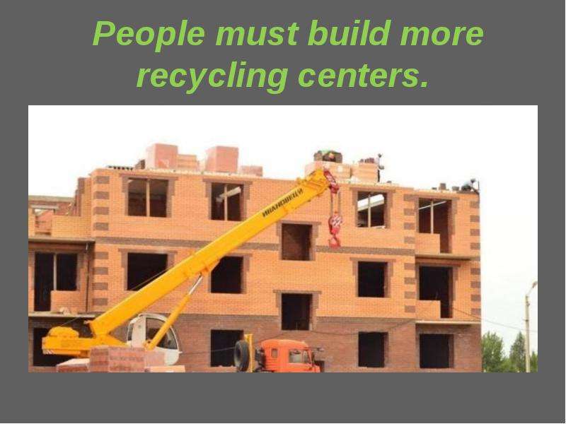 People must build more recycling centers.
