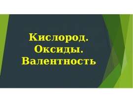 Кислород. Оксиды. Валентность