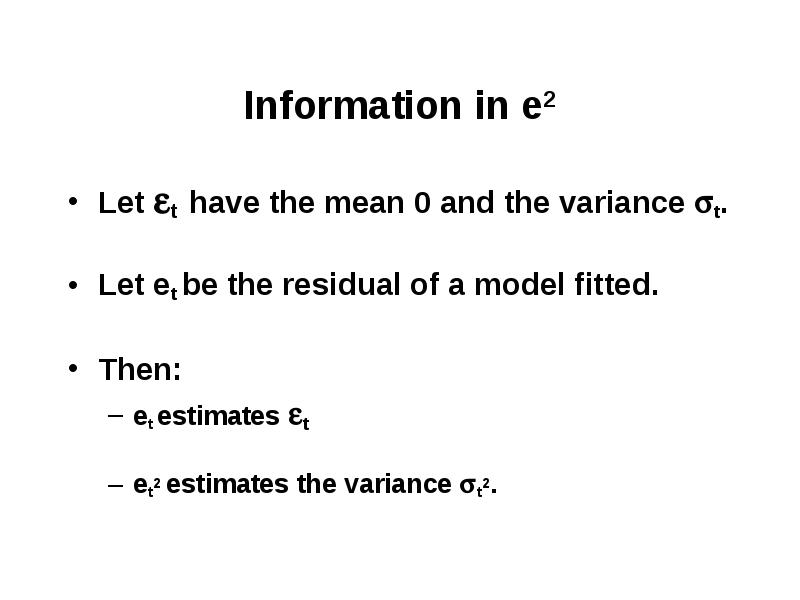 Information in e2 Let t have the mean 0 and the variance t. Let et be the residual of a model fitt