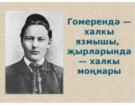 Гомерендә — халкы язмышы, җырларында — халкы моңнары. Г.Тукайның шәҗәрәсе