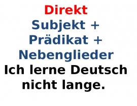 Direkt Subjekt + Prädikat + Nebenglieder Ich lerne Deutsch nicht lange