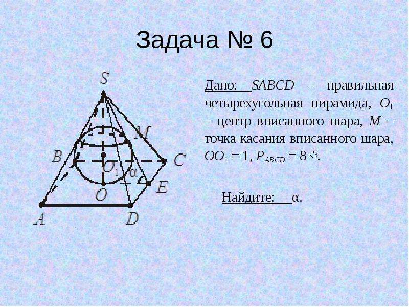 Sabcd правильная пирамида найдите. Дано SABCD правильная пирамида. Дано SABCD правильная четырехугольная пирамида. SABCD правильная четырехугольная пирамида o1 центр вписанного шара. Задачи на вписанные и описанные многогранники с решением.