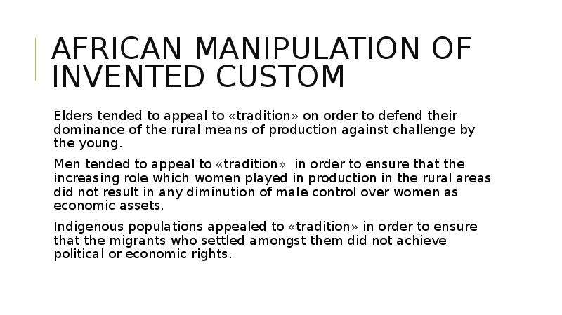 African Manipulation of invented custom Elders tended to appeal to «tradition» on order to defend th