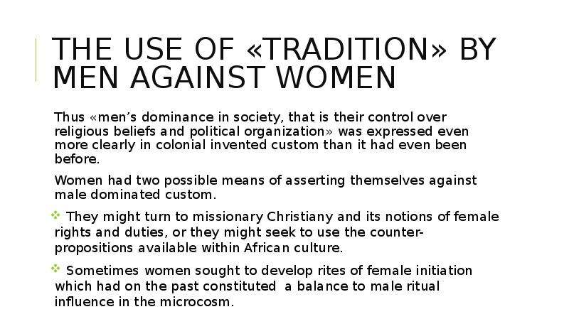 The use of «Tradition» by men against women Thus «men’s dominance in society, that is their control