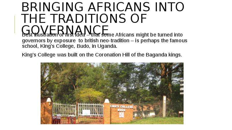 Bringing Africans into the traditions of governance Best illustration of first idea – that some Afri