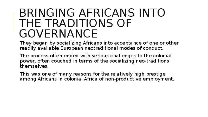 Bringing Africans into the traditions of governance They began by socializing Africans into acceptan