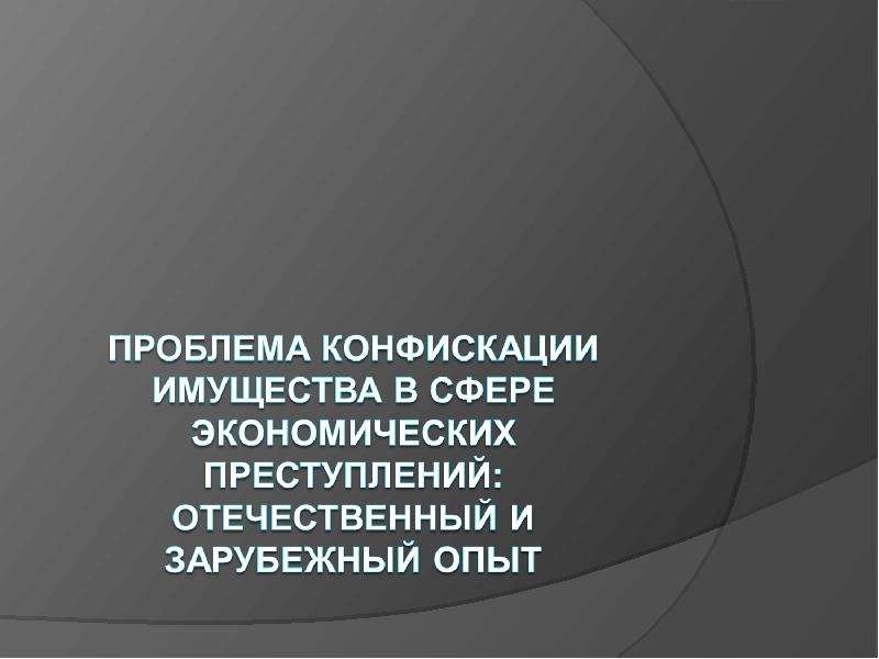 Понятие конфискации имущества. Проблемы экономических преступлений. Конфискация. Самое крупное экономическое преступление. Конфискация имущества состав преступления.