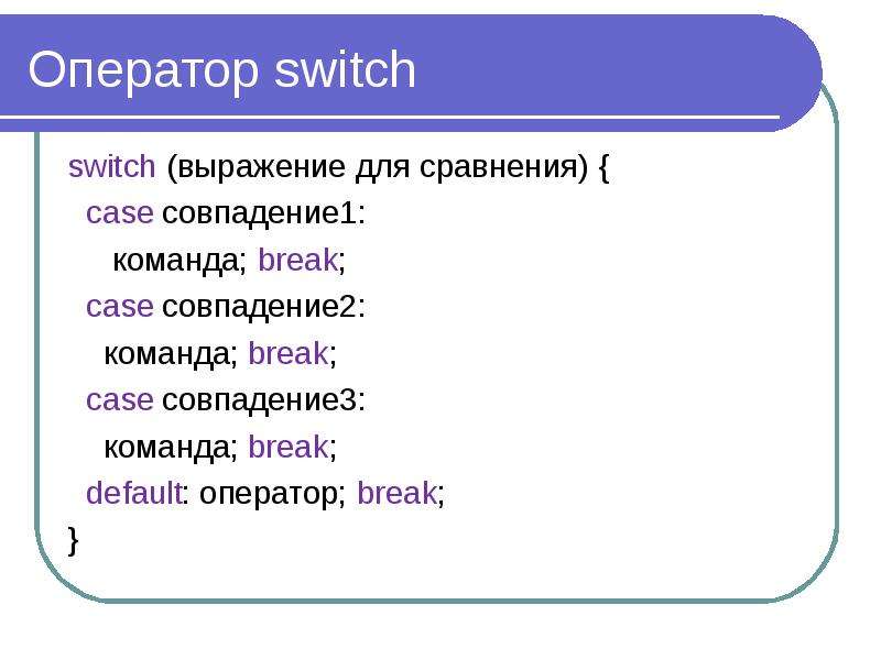 Оператор switch switch (выражение для сравнения) { case совпадение1: команда; break; case совпадение