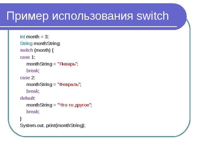 Пример использования switch int month = 3; String monthString; switch (month) { case 1: monthString