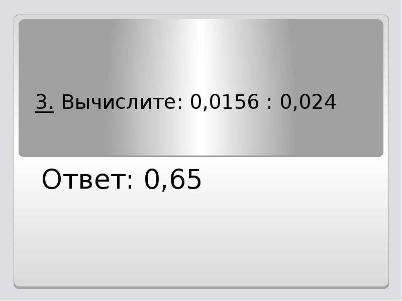 Найти 65 ответ. Вычислите 0 0156 0 024. Вычислите: 0,0156:0,024. Ответ:. 0 0156 0 024 В столбик Вычислите. Вычислите 0,024×4,5.