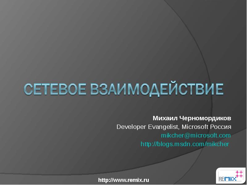 



Михаил Черномордиков
Developer Evangelist, Microsoft Россия
mikcher@microsoft.com
http://blogs.msdn.com/mikcher 
